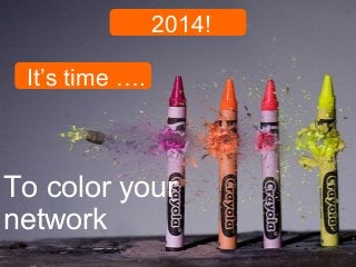 2014!
It’s time ….

To color your
network

 