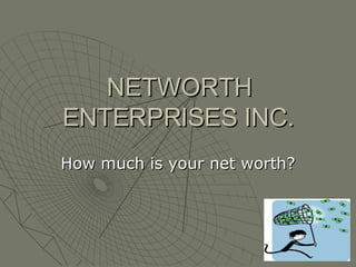 NETWORTH ENTERPRISES INC. How much is your net worth? 