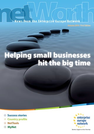News from the Enterprise Europe Net wor k
                                        Autumn 2010 / First Edition




Helping small businesses
         hit the big time




  Success stories 
  Country profile
  NetTools
  MyNet
 