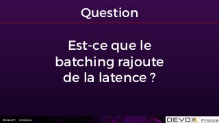 #DevoxxFR #networxx
Question
Est-ce que le
batching rajoute
de la latence ?
 