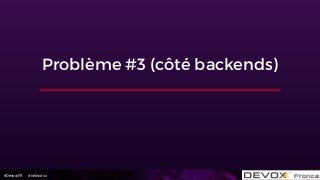 #DevoxxFR #networxx
Problème #3 (côté backends)
 
