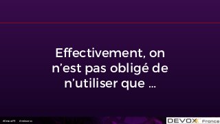 #DevoxxFR #networxx
Effectivement, on
n’est pas obligé de
n’utiliser que …
 