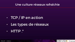 #DevoxxFR #networxx
Une culture réseaux rafraîchie
• TCP / IP en action
• Les types de réseaux
• HTTP .*
 
