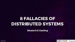 #DevoxxFR
8 FALLACIES OF
DISTRIBUTED SYSTEMS
Deutsch & Gosling
 