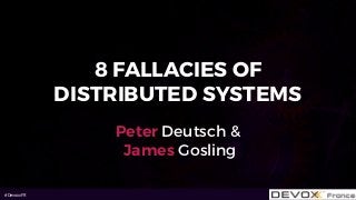 #DevoxxFR
Peter Deutsch &
James Gosling
8 FALLACIES OF
DISTRIBUTED SYSTEMS
 