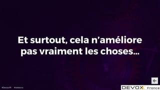 #DevoxxFR #networxx
Et surtout, cela n’améliore
pas vraiment les choses…
 