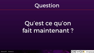 #DevoxxFR #networxx
Question
Qu’est ce qu’on
fait maintenant ?
 