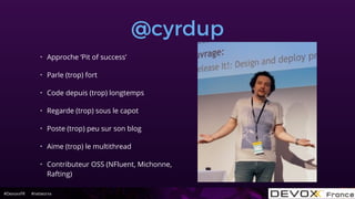 #DevoxxFR #networxx
@cyrdup
• Approche ‘Pit of success’
• Parle (trop) fort
• Code depuis (trop) longtemps
• Regarde (trop) sous le capot
• Poste (trop) peu sur son blog
• Aime (trop) le multithread
• Contributeur OSS (NFluent, Michonne,
Rafting)
 