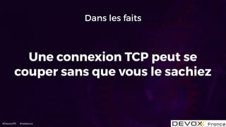 #DevoxxFR #networxx
Une connexion TCP peut se
couper sans que vous le sachiez
Dans les faits
 