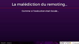 #DevoxxFR #networxx
Comme si l’exécution était locale…
La malédiction du remoting…
 