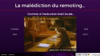 #DevoxxFR #networxx
Comme si l’exécution était locale…
La malédiction du remoting…
CORBA
RMI
EJB
WCF…
C’est ça ! et la marmotte…
 