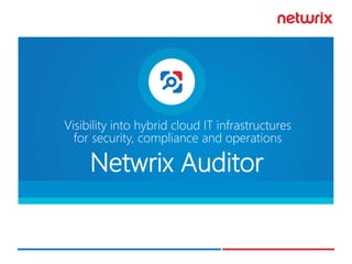 Netwrix Auditor
Visibility into hybrid cloud IT infrastructures
for security, compliance and operations
 