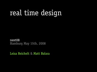 real time design


next08
Hamburg May 15th, 2008


Leisa Reichelt & Matt Balara