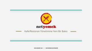 Kafe/Restoran Yönetimine Yeni Bir Bakıs
www.netyemek .com ---- www.facebook.com/netyemek
 