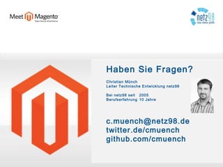 Christian Münch
Leiter Technische Entwicklung netz98
Bei netz98 seit 2005
Berufserfahrung 10 Jahre
Haben Sie Fragen?
c.muench@netz98.de
twitter.de/cmuench
github.com/cmuench
 