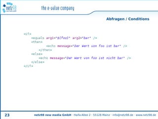 Abfragen / Conditions




23   netz98 new media GmbH · Haifa-Allee 2 · 55128 Mainz · info@netz98.de · www.netz98.de
 