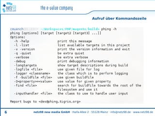 Aufruf über Kommandozeile




6   netz98 new media GmbH · Haifa-Allee 2 · 55128 Mainz · info@netz98.de · www.netz98.de
 
