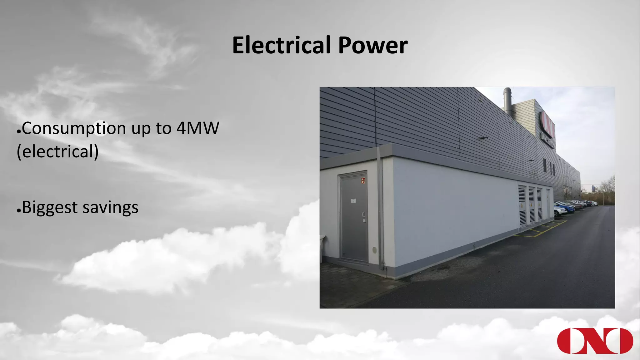 Electrical Power
●Consumption up to 4MW
(electrical)
●Biggest savings
 