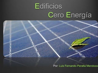 Edificios
Cero Energía
Por: Luis Fernando Peralta Mendoza
 