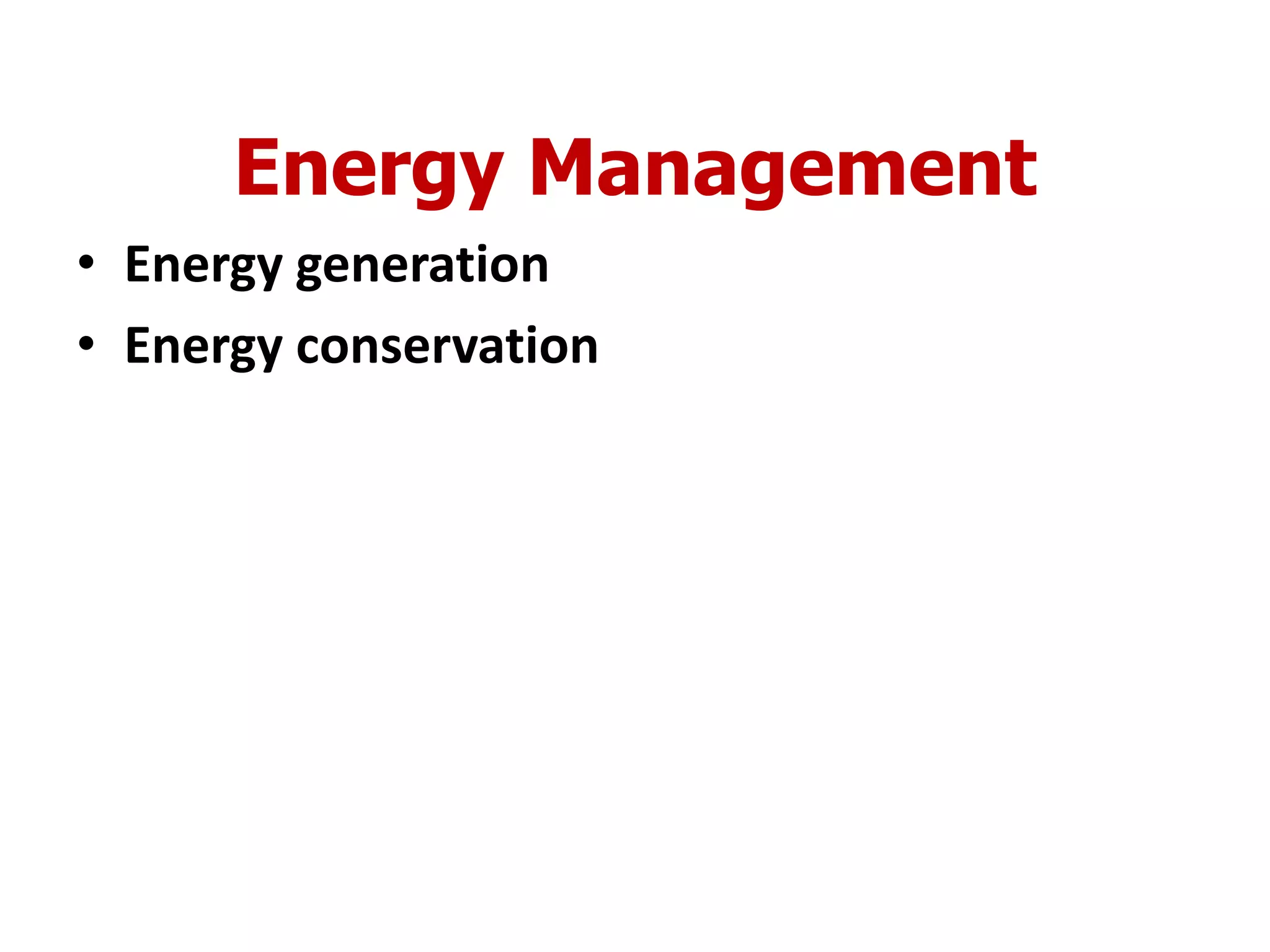 Energy Management
• Energy generation
• Energy conservation
 