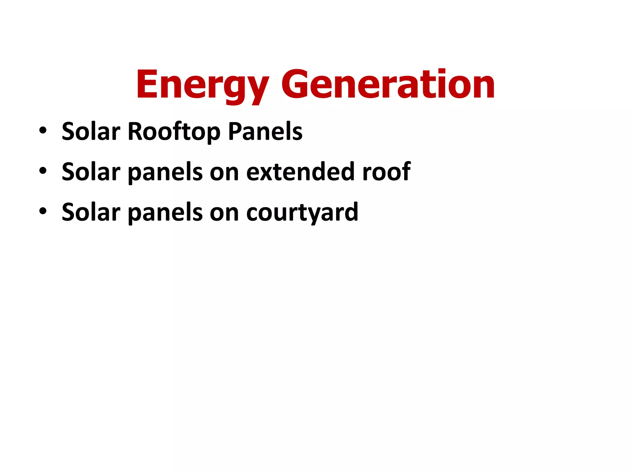 Energy Generation
• Solar Rooftop Panels
• Solar panels on extended roof
• Solar panels on courtyard
 