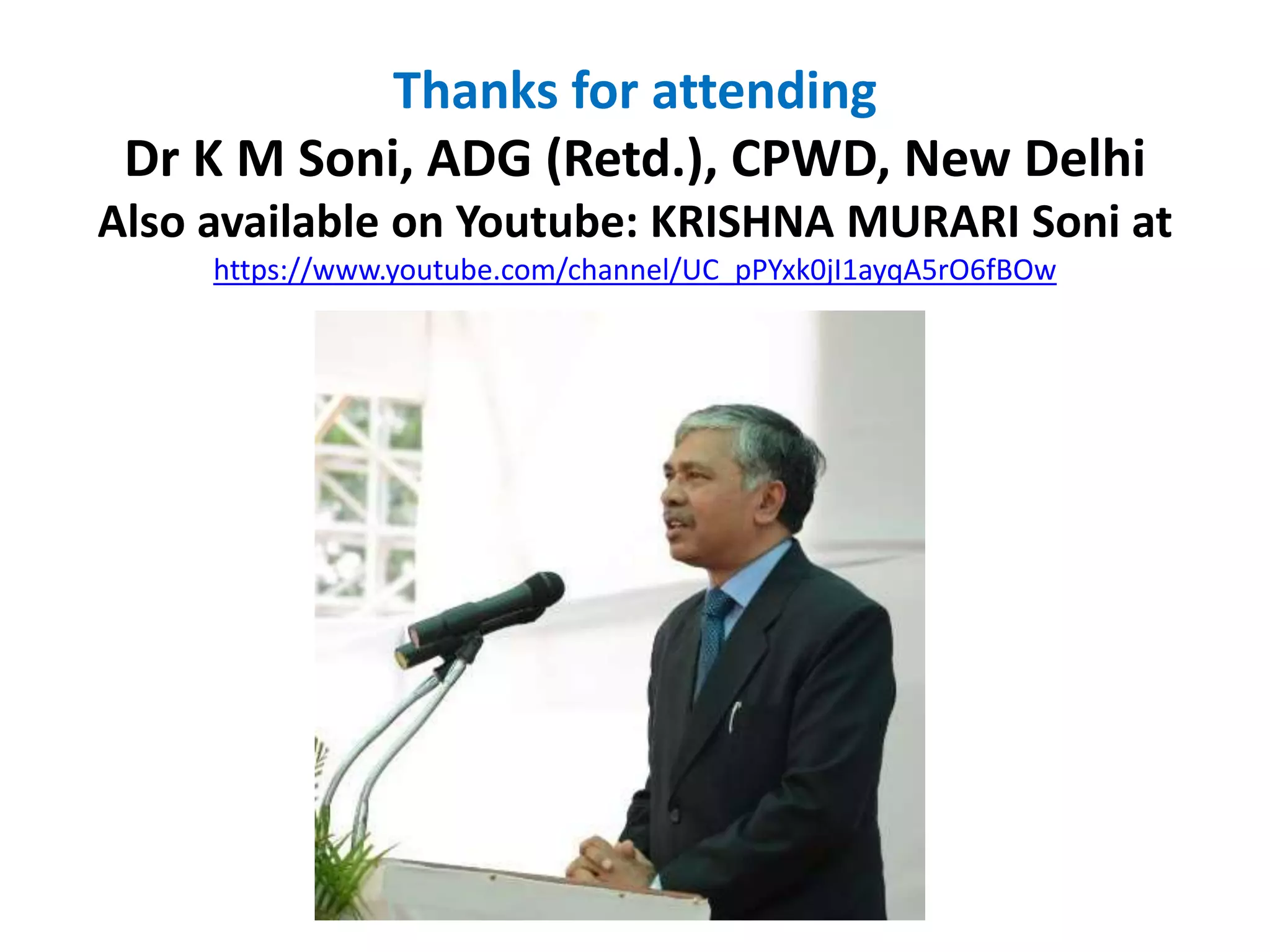 Thanks for attending
Dr K M Soni, ADG (Retd.), CPWD, New Delhi
Also available on Youtube: KRISHNA MURARI Soni at
https://www.youtube.com/channel/UC_pPYxk0jI1ayqA5rO6fBOw
 