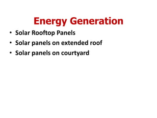 Energy Generation
• Solar Rooftop Panels
• Solar panels on extended roof
• Solar panels on courtyard
 