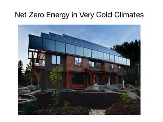 Net Zero Energy in Very Cold Climates
 