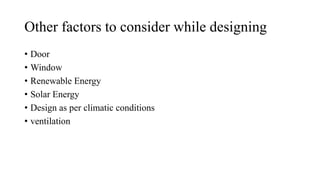 Other factors to consider while designing
• Door
• Window
• Renewable Energy
• Solar Energy
• Design as per climatic conditions
• ventilation
 