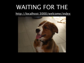 WAITING FOR THE
http://localhost:3000/welcome/index
 