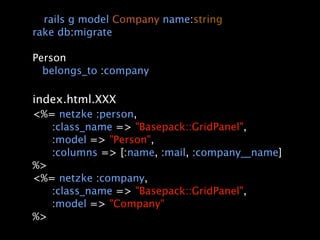 rails g model Company name:string
rake db:migrate

Person
   belongs_to :company

index.html.XXX
<%= netzke :person,
   :class_name => "Basepack::GridPanel",
   :model => "Person",
   :columns => [:name, :mail, :company__name]
%>
<%= netzke :company,
   :class_name => "Basepack::GridPanel",
   :model => "Company"
%>
 
