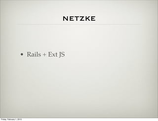 netzke


                      • Rails + Ext JS




Friday, February 1, 2013
 