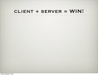 client + server = WIN!




Friday, February 1, 2013
 