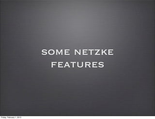 some netzke
                            features



Friday, February 1, 2013
 