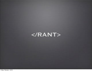 </RANT>



Friday, February 1, 2013
 