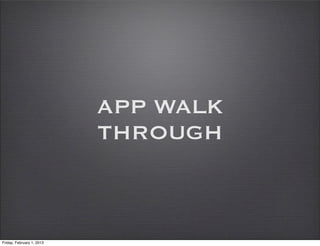 APP WALK
                           THROUGH



Friday, February 1, 2013
 