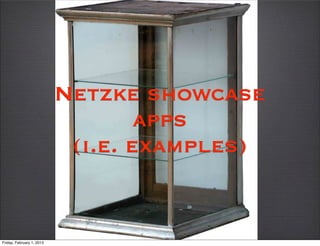 Netzke showcase
                                   apps
                            (i.e. examples)


Friday, February 1, 2013
 