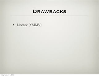 Drawbacks

                      • ExtJS License (YMMV)




Friday, February 1, 2013
 