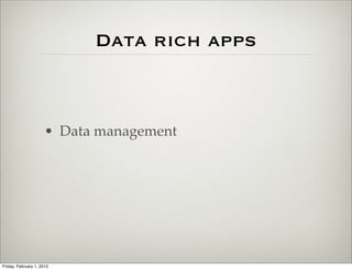 Data rich apps



                      • Data management




Friday, February 1, 2013
 