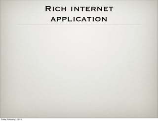 Rich internet
                            application




Friday, February 1, 2013
 