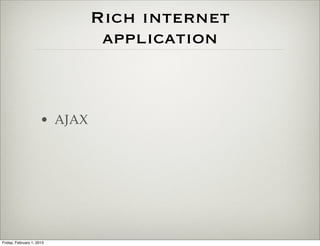 Rich internet
                                application



                      • AJAX




Friday, February 1, 2013
 