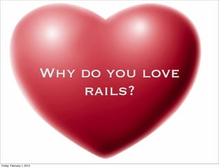 Why do you love
                               rails?



Friday, February 1, 2013
 