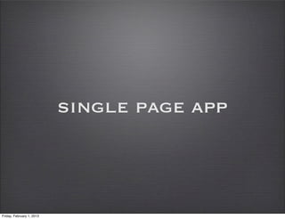 single page app



Friday, February 1, 2013
 