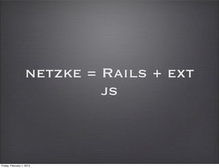 netzke = Rails + ext
                            js



Friday, February 1, 2013
 