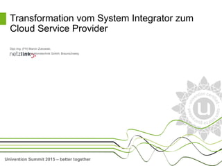 Univention Summit 2015 – better together
Dipl.-Ing. (FH) Marcin Zukowski,
Informationstechnik GmbH, Braunschweig
Transformation vom System Integrator zum
Cloud Service Provider
 