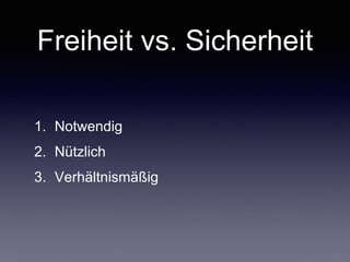 Freiheit vs. Sicherheit
1. Notwendig	

2. Nützlich	

3. Verhältnismäßig
 