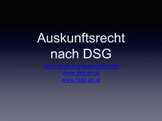 Auskunftsrecht
nach DSG
www.unurl.org/auskunftsrecht	

www.dsb.gv.at	

www.help.gv.at	

 