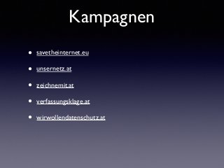 Kampagnen
• savetheinternet.eu	

• unsernetz.at	

• zeichnemit.at	

• verfassungsklage.at	

• wirwollendatenschutz.at
 