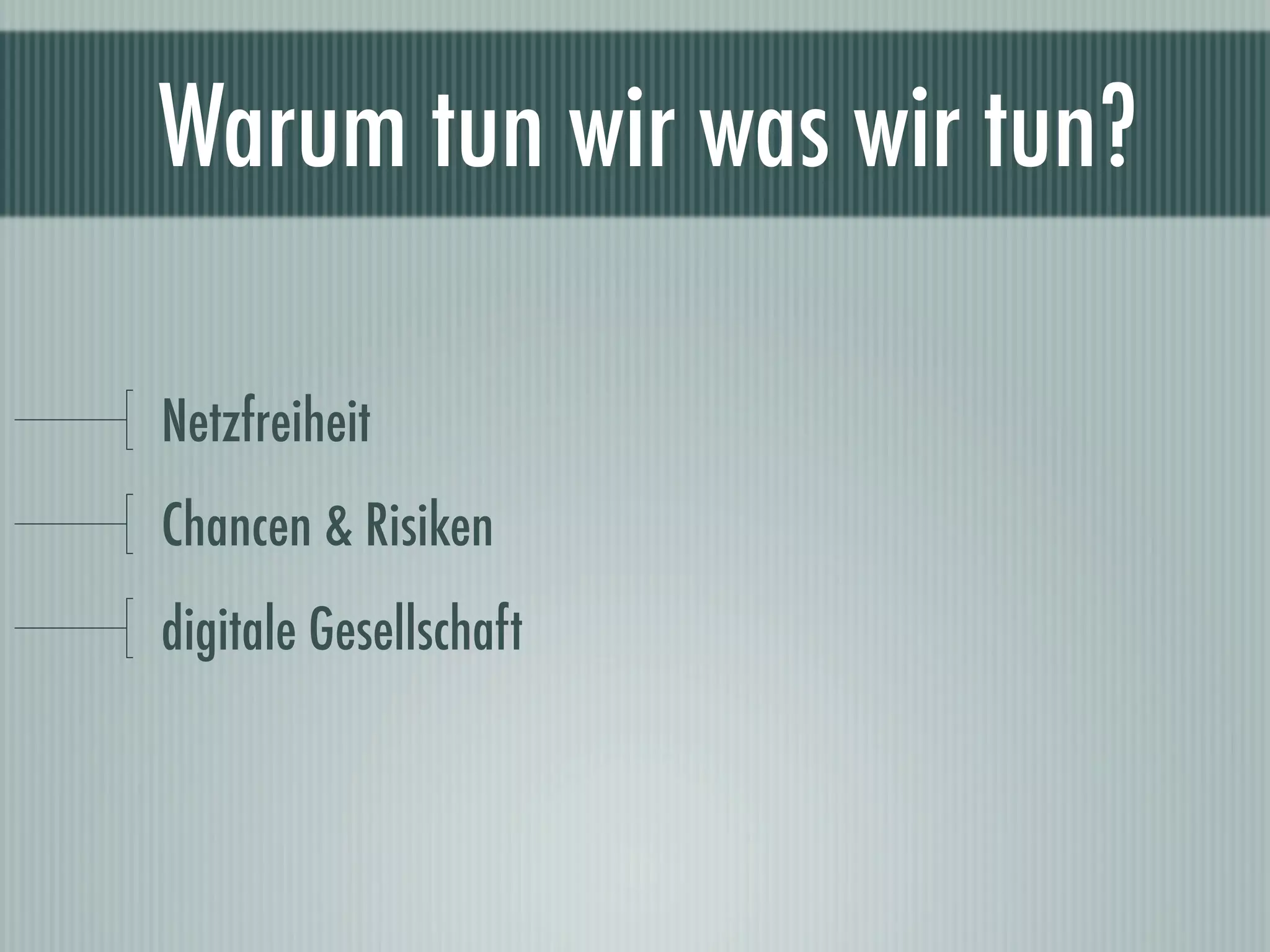 Warum tun wir was wir tun?

Netzfreiheit
Chancen & Risiken
digitale Gesellschaft
 