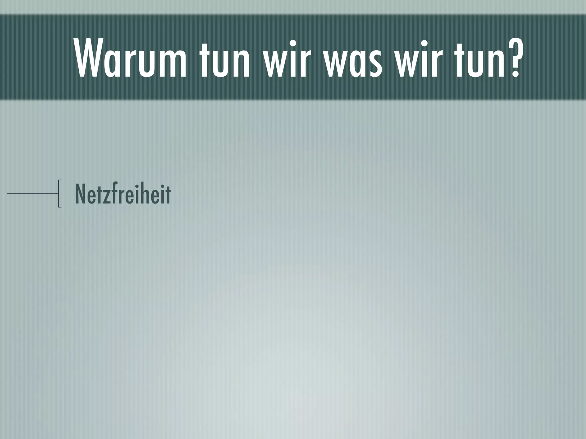 Warum tun wir was wir tun?

Netzfreiheit
 